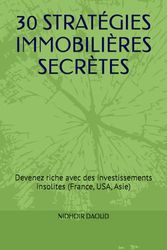 30 STRATÉGIES IMMOBILIÈRES SECRÈTES: Devenez riche avec des investissements insolites (France, USA, Asie)