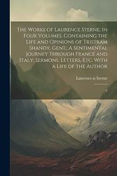 The Works of Laurence Sterne: In Four Volumes, Containing the Life and Opinions of Tristram Shandy, Gent.; A Sentimental Journey Through France and ... Letters, etc. With a Life of the Author: 2