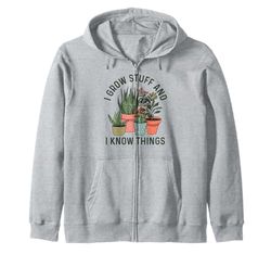 I Grow Stuff And I Know Things Funny Plants Lover Gardening Zip Hoodie