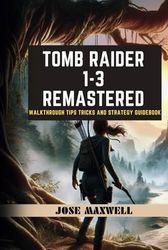 TOMB RAIDER 1-3: REMASTERED: Walkthrough Tips Tricks and Strategy Guidebook