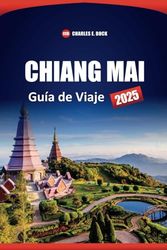 CHIANG MAI Guía de Viaje 2025: Las mejores cosas que hacer, gemas ocultas, comida local, templos, consejos e itinerarios para explorar el norte de Tailandia