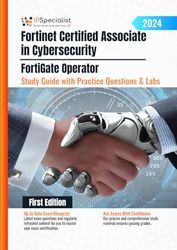 Fortinet Certified Associate in Cybersecurity - FortiGate Operator Study Guide with Practice Questions and Labs: First Edition - 2024