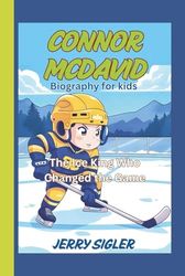 CONNOR MCDAVID BIOGRAPHY FOR KIDS: The Ice King Who Changed the Game