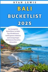 Bali Bucketlist 2025: Der komplette Reiseführer zu Balis Top-Attraktionen, verborgenen Schätzen und einzigartigen Erlebnissen für jeden Reisenden