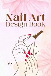 Nail Art Design Book: Practicing nail art with different designs, Shape templates and nail art sketch book for beginners