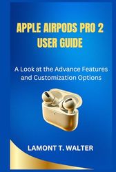 APPLE AIRPODS PRO 2 USER GUIDE: A Look at the Advanced Features and Customization Options