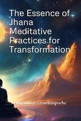The Essence of Jhana Meditative Practices for Transformation