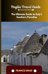 Pugila Travel Guide: Tge Ultimate Guide to Italy's Southern Paradise