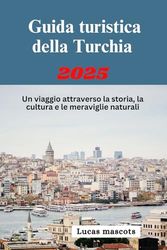 Guida turistica della Turchia 2025: Un viaggio attraverso la storia, la cultura e le meraviglie naturali