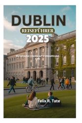 DUBLIN-REISEFÜHRER 2025: Wo keltischer Charme auf Großstadttrubel trifft