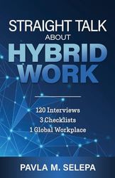 Straight Talk About Hybrid Work: 120 Interviews, 3 Checklists, 1 Global Workplace