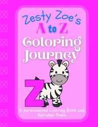 Zesty Zoe's A to Z Coloring Journey: A Personalized Rhyming Alphabet Coloring Book with Zoe’s Name on Every Page – Perfect for Ages 2 to 6