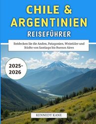 Chile & Argentinien Reiseführer 2025–2026: Entdecken Sie die Anden, Patagonien, Weintäler und Städte von Santiago bis Buenos Aires