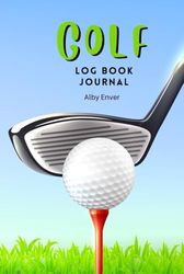 Golf Log Book Journal: Tracking and Review your Golf Rounds, Track Handicap, and Analyze Your Swing | Golf Club Yardage Book