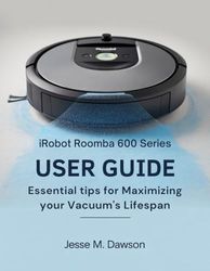 Irobot Roomba 600 Series User Guide: Essential Tips for Maximizing Your Vacuum's Lifespan