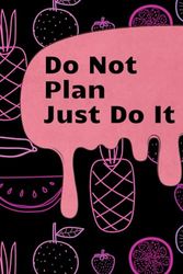 Do Not Plan Just Do It: Diary, Notebook, Planner, Journal for making notes, Present