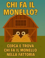 CHI FA IL MONELLO?: Un libro cerca-e-trova con 24 simpatici animali della fattoria. Per bambini da 0 a 4 anni che amano osservare e scoprire! Scopri ... chi si è sporcato, chi ha fatto il monello!