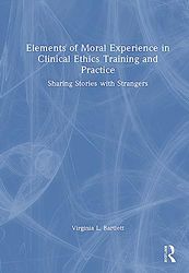 Elements of Moral Experience in Clinical Ethics Training and Practice: Sharing Stories with Strangers