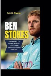BEN STOKES: The Making of a Cricket Legend - From Young Aspirant to Global Superstar