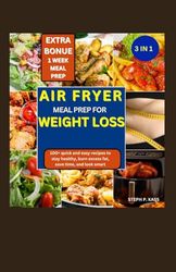 AIR FRYER MEAL PREP FOR WEIGHT LOSS (3 IN 1): 100+ quick and easy recipes to stay healthy, burn excess fat, save time, and look smart.