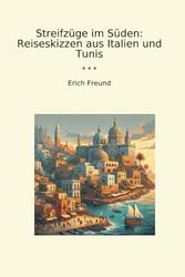 Streifzüge im Süden: Reiseskizzen aus Italien und Tunis