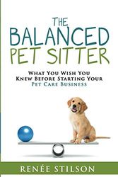 The Balanced Pet Sitter: What You Wish You Knew Before Starting Your Pet Care Business