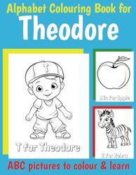 ABC Colouring Book for Theodore: Personalised Book for Theodore with Alphabet to Colour for Kids 1 2 3 4 5 6 Year Olds