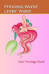 Princess world under water: Color the magical world