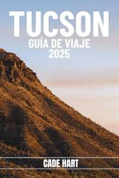 TUCSON GUÍA DE VIAJE: Tesoros escondidos y secretos locales: revelando lo mejor de Tucson