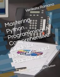 Mastering Python Programming: A Comprehensive Guide for Beginners and Practitioners: Exploring Core Concepts, Syntax, and Debugging in Python