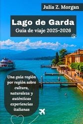 Lago de Garda Guía de viaje 2025-2026: Una guía región por región sobre cultura, naturaleza y auténticas experiencias italianas