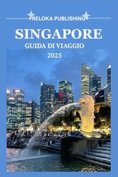 SINGAPORE GUIDA DI VIAGGIO 2025: Esplora le principali attrazioni, i luoghi segreti, i ristoranti locali e i consigli degli esperti per un'avventura indimenticabile a Singapore.