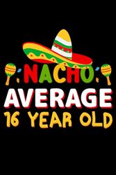 Nacho Average 16 Year Old Notebook: Lined Journal, 120 Pages, 6 x 9, Journal Matte Finish