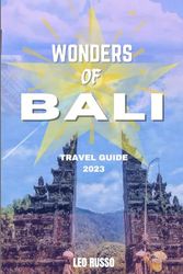 Wonders of Bali travel guide 2023: An Experiential Journey Through Bali's Natural Beauty, Culture, and Spirituality