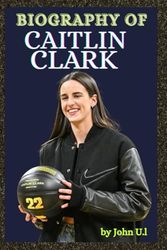 CAITLIN CLARK: BIOGRAPHY OF CAITLIN CLARK