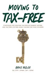 Moving to Tax-Free: Strategies for Creating Tax-Free Retirement Income, and Tax-Free Lifetime Legacy Income for Your Children