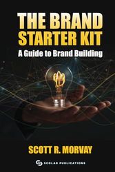 The Brand Starter Kit; A Modern Guide to Brand Building: The Latest Information On Developing, Launching, & Marketing Your Business