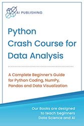 Python Crash Course for Data Analysis: A Complete Beginner Guide for Python Coding, NumPy, Pandas and Data Visualization (Machine Learning & Data Science for Beginners)