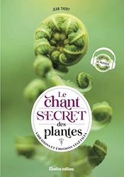Le chant secret des plantes: Vibrations et émotions végétales
