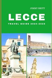 LECCE TRAVEL GUIDE 2024-2025: Your Passport to Exploring Lecce’s Hidden Treasures and Scenic Wonders in 2024-2025 (JOURNEYS OF A LIFETIME)