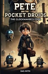 Pete and the Pocket Droids: The Clockmaker’s Code.: Book 1