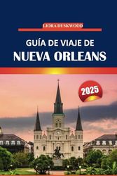 Guía de viaje de Nueva Orleans 2025: Descubra las principales atracciones de la icónica ciudad de Luisiana, junto con la gastronomía local, la música, ... consejos esenciales para un viaje inolvidable