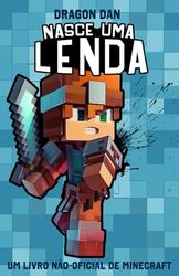 Nasce Uma Lenda : Um livro não-oficial de minecraft para crianças