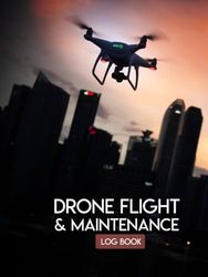 Drone Flight and Maintenance Log Book: For Pilots and Operators with Pre-flight and Post-flight Checklist to Keep Track of All What You Need