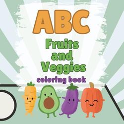 ABC Fruits and Veggies Coloring Book for Toddlers: Learn the Alphabet and Discover Healthy Foods | Easy, Fun Coloring for Ages 2-5