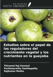 Estudios sobre el papel de los reguladores del crecimiento vegetal y los nutrientes en la guayaba