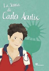 La storia di Carlo Acutis. Ediz. illustrata