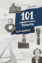 101 Tatorte in Frankfurt: True Crime in Frankfurt vom erfolgreichen Instagrammer @damalsinfrankfurt | Erschütternde Kriminalfälle aus der Großstadt