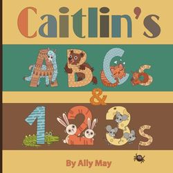Caitlin's ABCs and 123s: Adorable Animal Alphabet and Numbers.