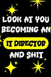 LOOK AT YOU BECOMING AN IT DIRECTOR AND SHIT FUNNY NOTEBOOK IT DIRECTOR GIFT: Hilarious journal notebook and IT Director for men and women